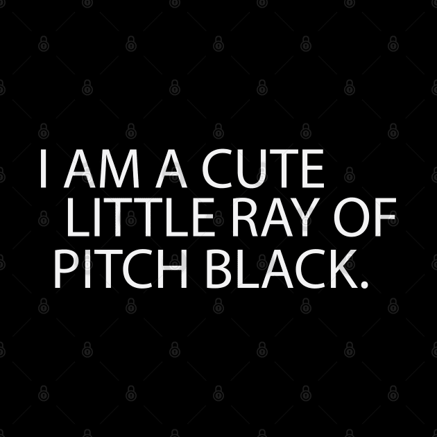 I'm A Cute Little Ray Of Pitch Black by gabrielakaren