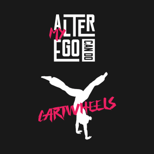 My Alter Ego Can Do Cartwheels T-Shirt