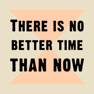 There is no better time than now T-Shirt