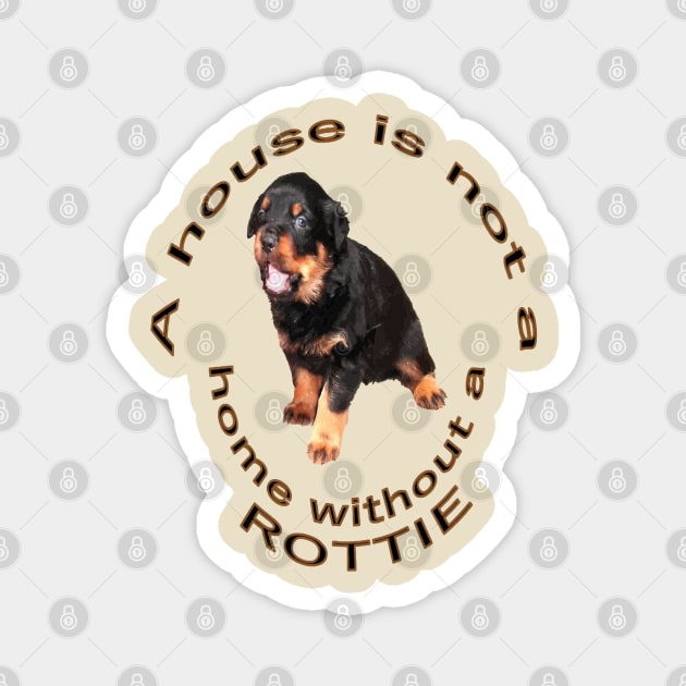 A House Is Not A Home Without A Rottie Baby Rottweiler Magnet by taiche