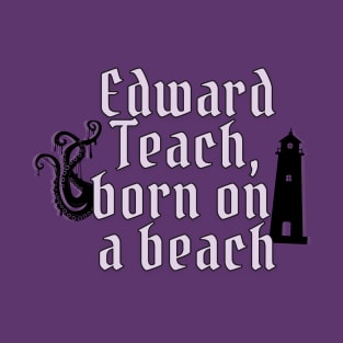 Edward Teach, born on a beach T-Shirt