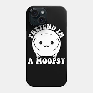 Pretend I'm A Moopsy Phone Case