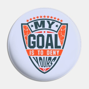 My Goal Is To Deny Yours Goalie Pin