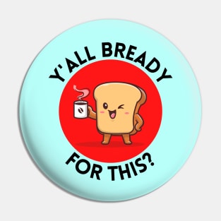 Y’all bready for this | Cute Bread Pun Pin