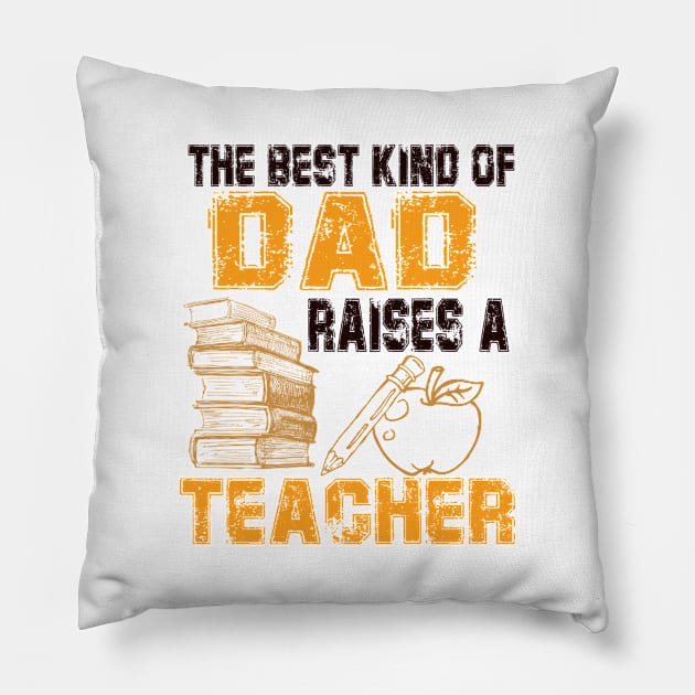 The Best Kind of Dad Raises A  Teacher Pillow by irenelopezz