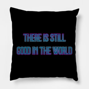 There is Still Good in the World Pillow