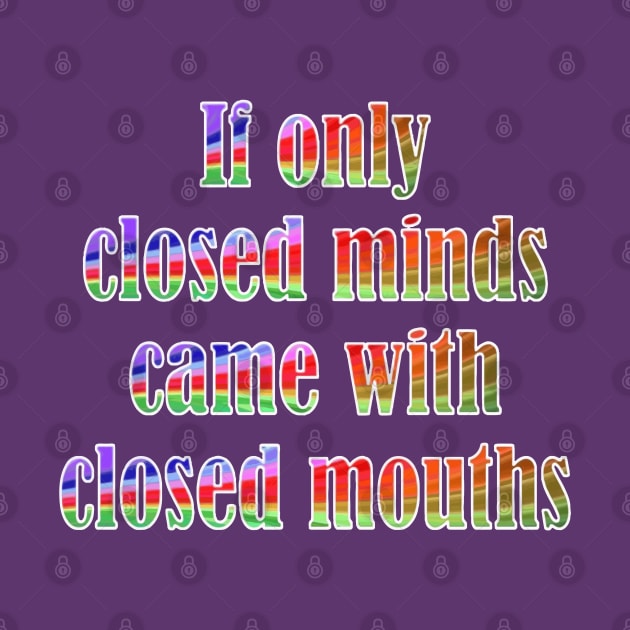 If Only Closed Minds Came with Closed Mouths Rainbow Text by taiche