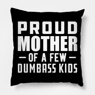 Proud mother of a few dumbass kids Pillow