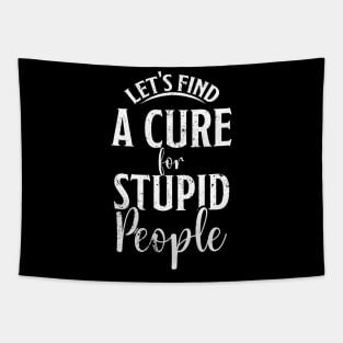 Let's find a cure for stupid people Tapestry