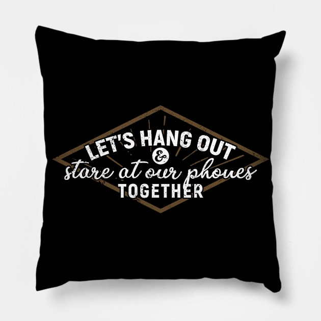 Lets hang out and stare at our phones together Pillow by Gold Wings Tees