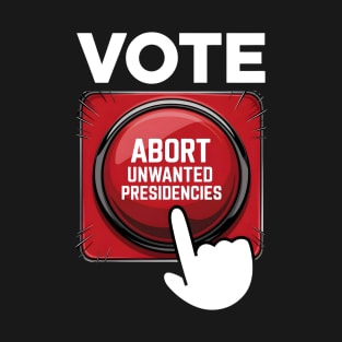 Abort Unwanted Presidencies T-Shirt