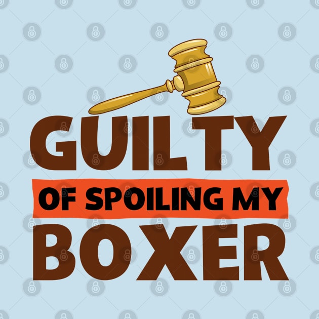 Guilty Of Spoiling My Boxer Dog Lovers Favorite by screamingfool