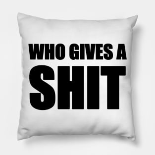 WHO GIVES A SHIT Pillow