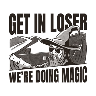 Get In Loser We're Doing Magic Parody Magician T-Shirt