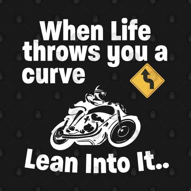 Motorbiker - When Life Throws You A Curve Lean Into It by Kudostees