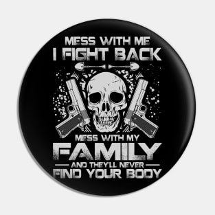 Mess with me i fight back, mess with my family and you will never fin your body Pin