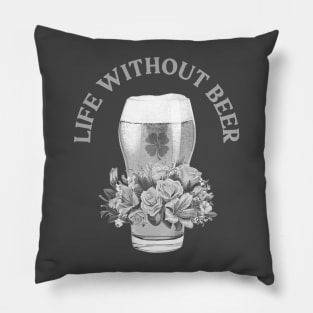 LIFE WITHOUT IRISH BEER? FORGET ABOUT IT! BLACK & WHITE GLASS & ROSES Pillow