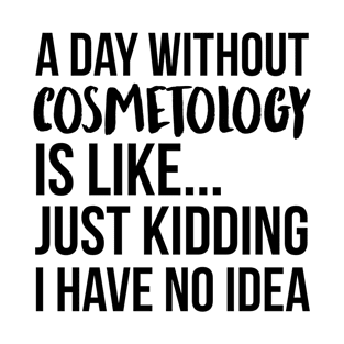 A Day Without cosmetology T-Shirt