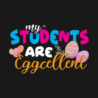 My Students Are Egg-Cellent Easter Teacher T-Shirt