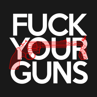 Fuck Your Guns T-Shirt