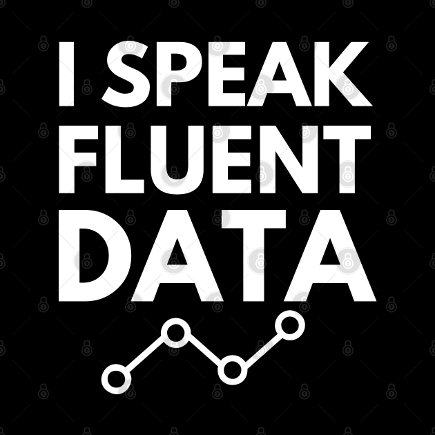 I speak fluent data- machine learning data scientist data mining data analyst data analytics behavior analyst data science data engineer funny data data nerd humor by Petalprints