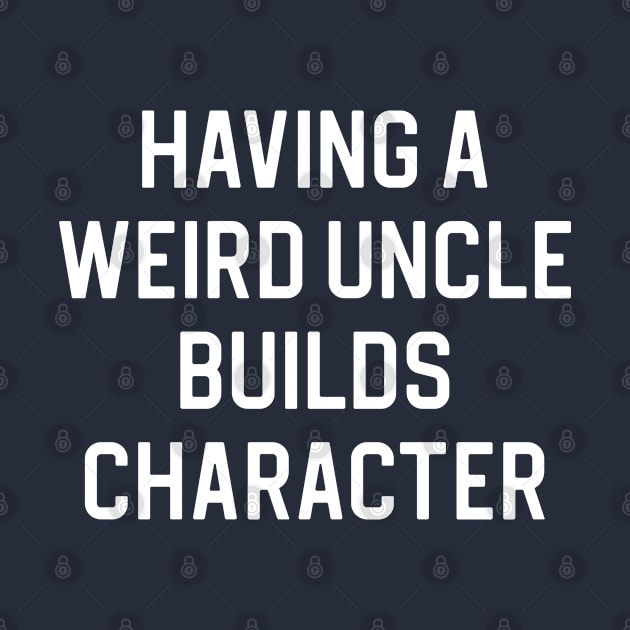 Funny Uncle Gift Having A Weird Uncle Builds Character by kmcollectible