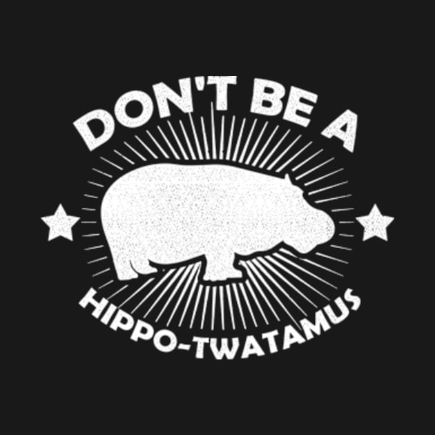 Don't Be A Hippo-Twatamus Funny Hippopotamus Vintage Hippo by larfly