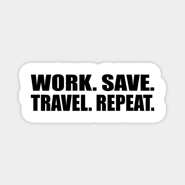 Work. Save. Travel. Repeat Magnet by CRE4T1V1TY