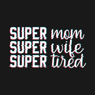 Super Mom, Super Wife, Super Tired - Cool Tough Mom, Mother's Day Gift Idea T-Shirt