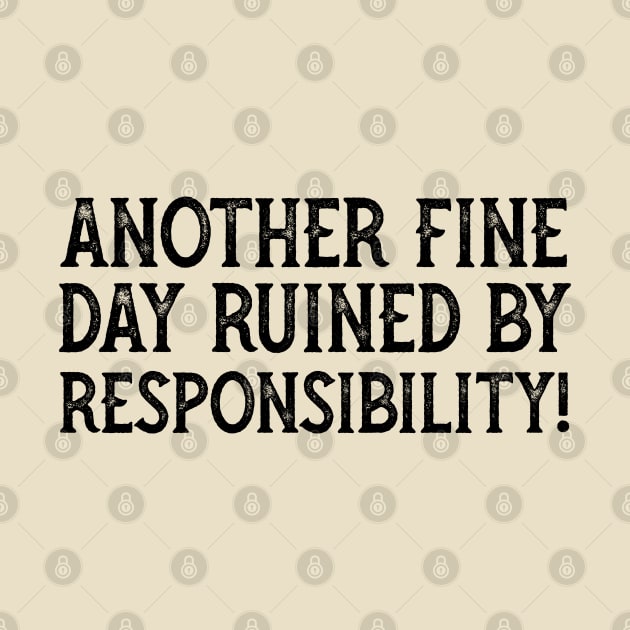 Another Fine Day Ruined By Responsibility by YDesigns