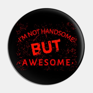 I'm Not Handsome But Awesome Pin