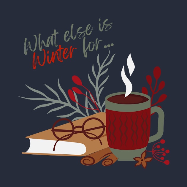 What Else is Winter for? by Life Happens Tee Shop