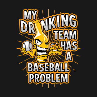 My Drinking Team Has A Baseball Problem T-Shirt