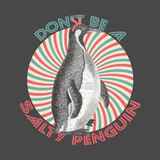 FUNNY RETRO DON'T BE A SALTY PENGUIN PENGUINS QUOTE T-Shirt