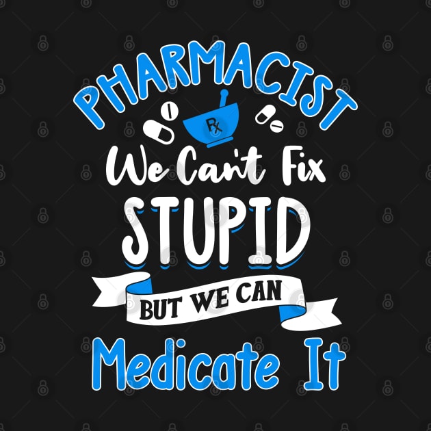 Pharmacist We Can't Fix Stupid But We Can Medicate It Pharmacy by TeeShirt_Expressive