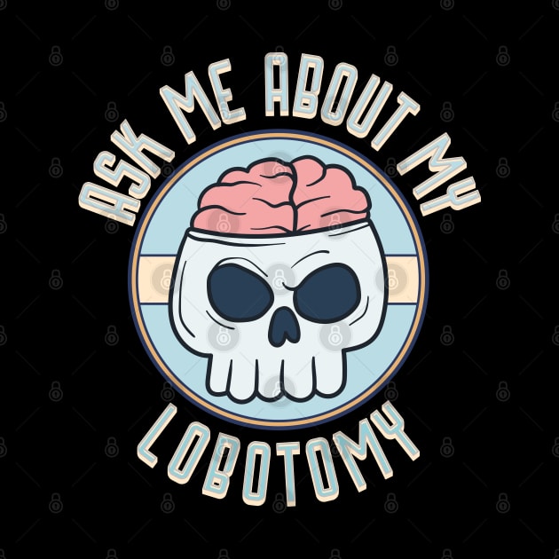 Ask me about my lobotomy by onemoremask