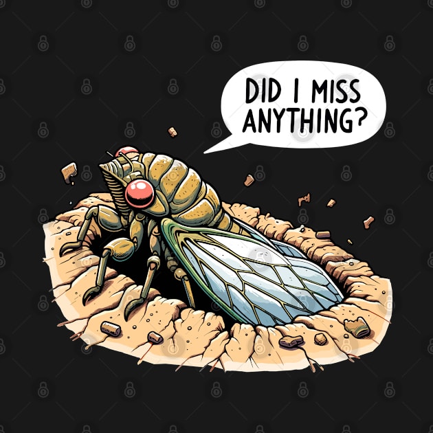 Cicada Did I Miss Anything? Funny Cicada Summer by creative