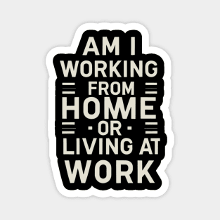 Am I Working From Home Or Living At Work Funny Office Work Magnet