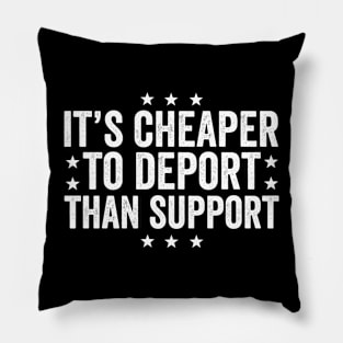 It‘s Cheaper To Deport Than Support Pillow