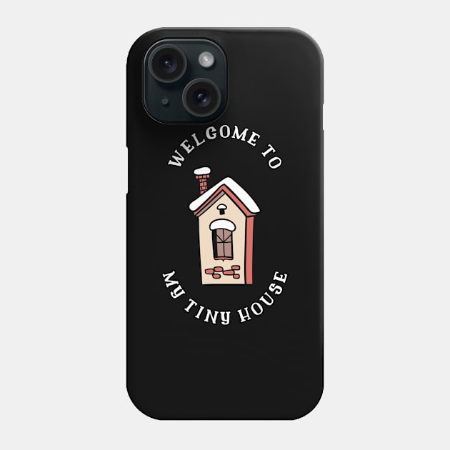 Welcome to my Tiny House Phone Case by The Shirt Shack