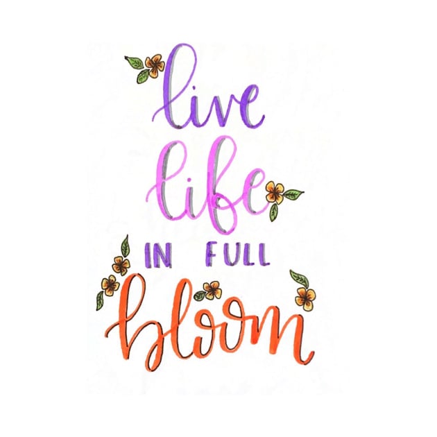 Live life in full bloom by nicolecella98