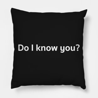 Do I know you? Pillow