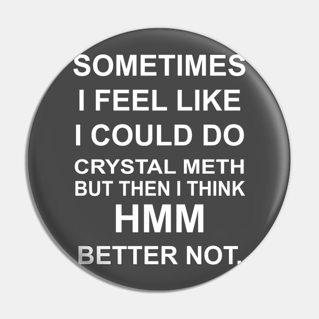 Sometimes I Feel Like I Could Do a Crystal Meth But.. Pin by sam911