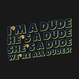 I'm A Dude He's A Dude She's A Dude We're All Dudes T-Shirt