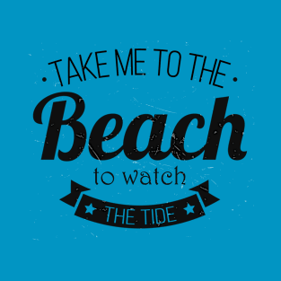 Take me to the Beach to watch the Tide T-Shirt