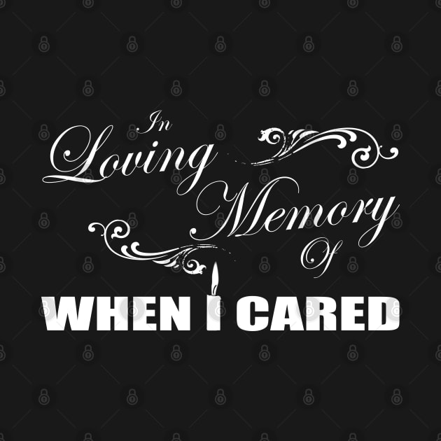 In Loving Memory Of When I Cared by TheFlying6