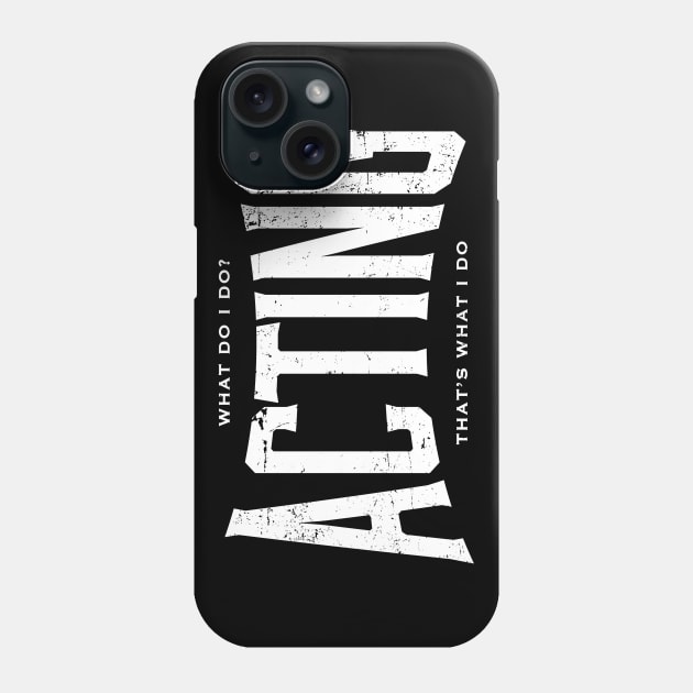 ACTING What I do Phone Case by ClothedCircuit