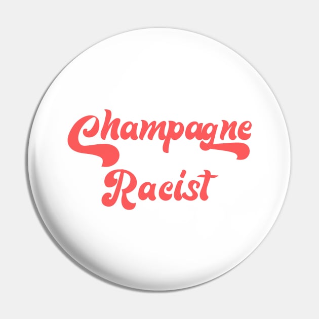 CHAMPAGNE RACIST Pin by Inner System