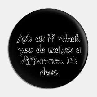 Act as if what you do makes a difference. It does. Pin
