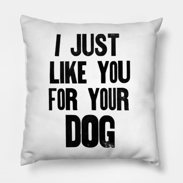 I just like you for your dog. Pillow by Stubbs Letterpress